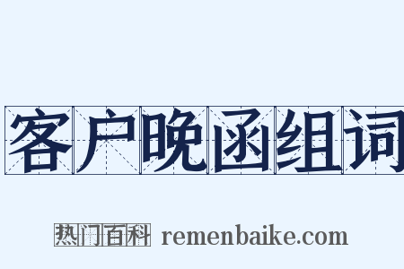 客户晚函组词是什么意思的图片